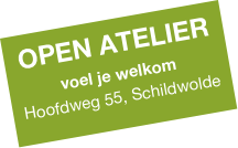 OPEN ATELIER
voel je welkom
Hoofdweg 55, Schildwolde